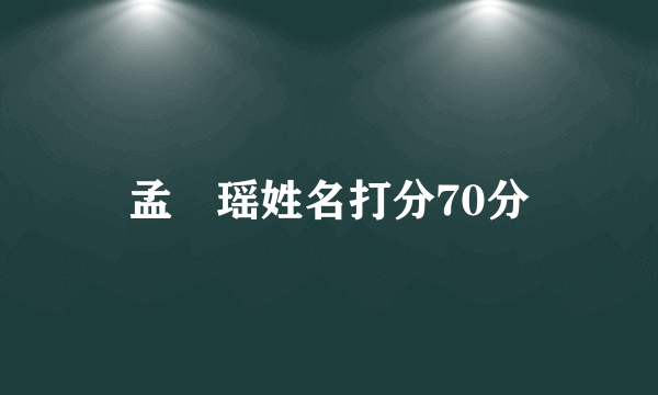 孟珺瑶姓名打分70分