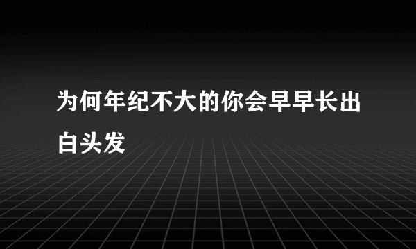 为何年纪不大的你会早早长出白头发