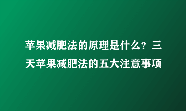 苹果减肥法的原理是什么？三天苹果减肥法的五大注意事项