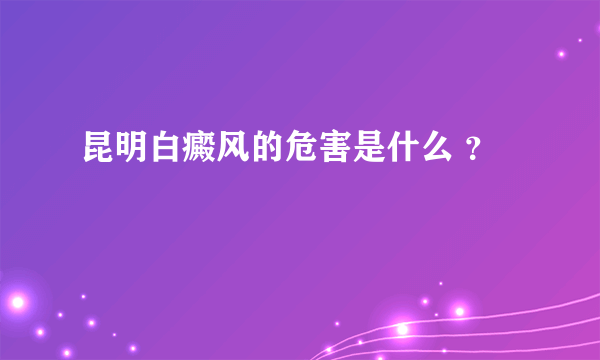 昆明白癜风的危害是什么 ？ 