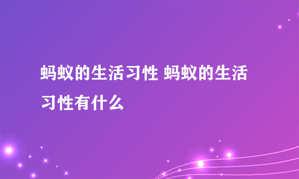 蚂蚁的生活习性 蚂蚁的生活习性有什么