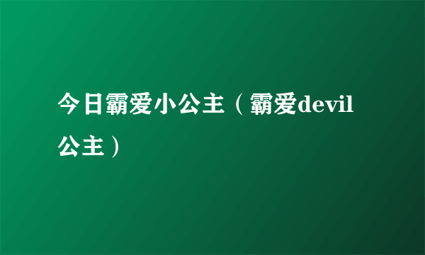 今日霸爱小公主（霸爱devil公主）