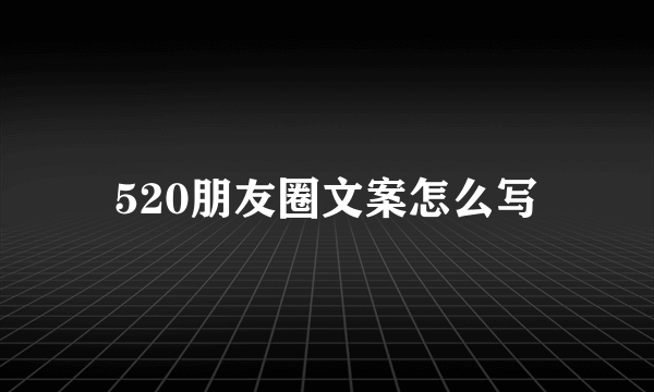 520朋友圈文案怎么写