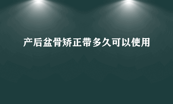 产后盆骨矫正带多久可以使用