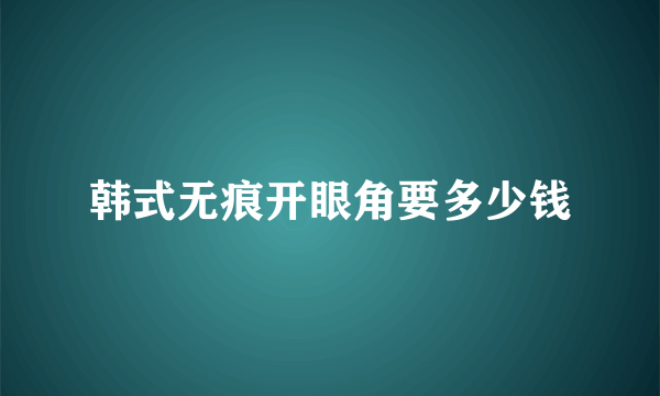 韩式无痕开眼角要多少钱