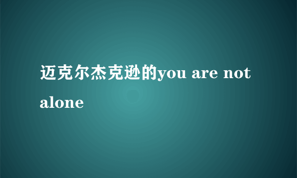 迈克尔杰克逊的you are not alone