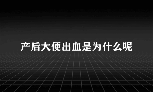 产后大便出血是为什么呢