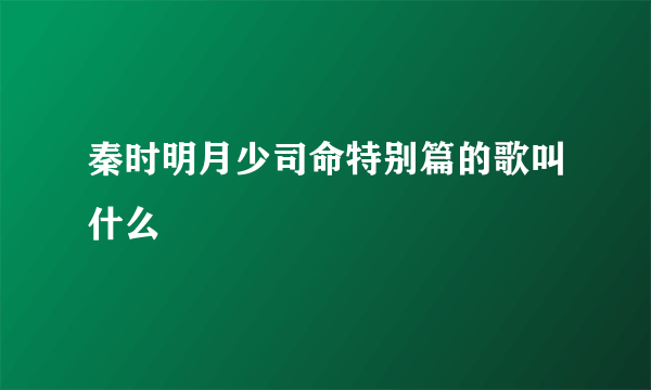 秦时明月少司命特别篇的歌叫什么