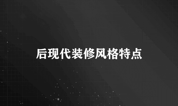 后现代装修风格特点