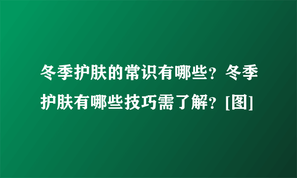 冬季护肤的常识有哪些？冬季护肤有哪些技巧需了解？[图]