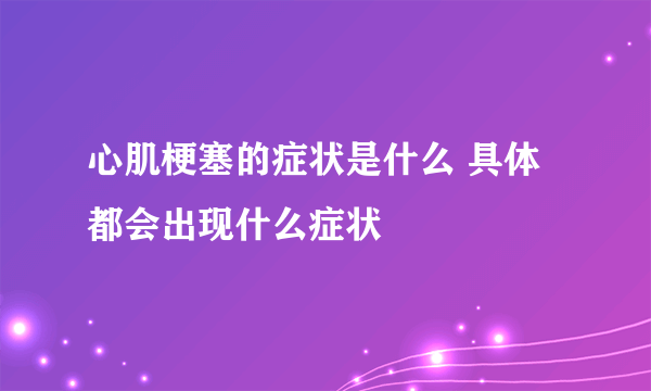 心肌梗塞的症状是什么 具体都会出现什么症状