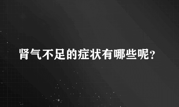 肾气不足的症状有哪些呢？