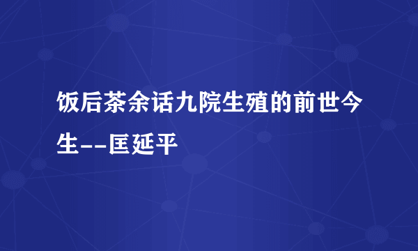 饭后茶余话九院生殖的前世今生--匡延平