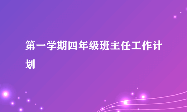 第一学期四年级班主任工作计划