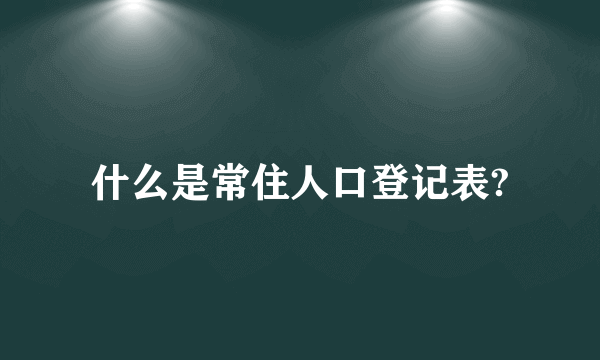 什么是常住人口登记表?