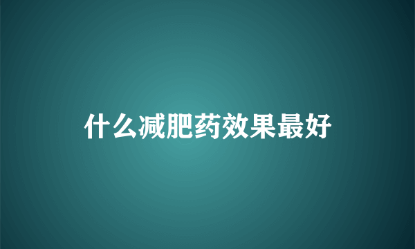 什么减肥药效果最好