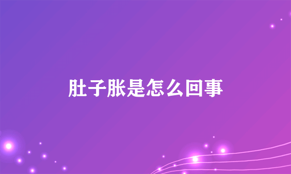 肚子胀是怎么回事