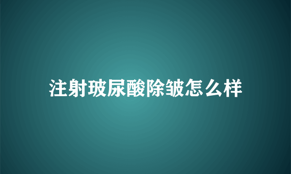 注射玻尿酸除皱怎么样