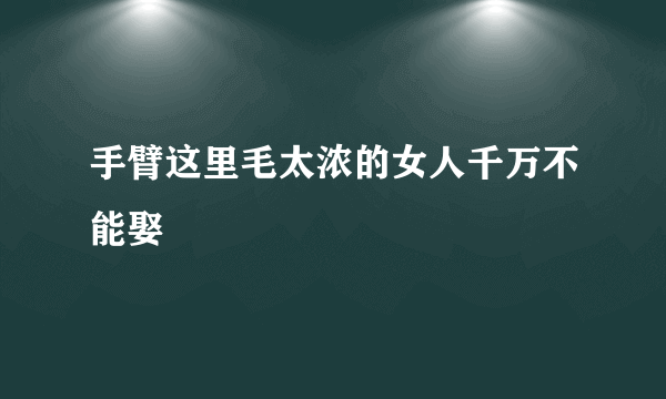 手臂这里毛太浓的女人千万不能娶