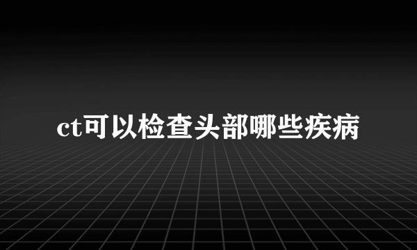 ct可以检查头部哪些疾病