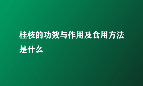 桂枝的功效与作用及食用方法是什么