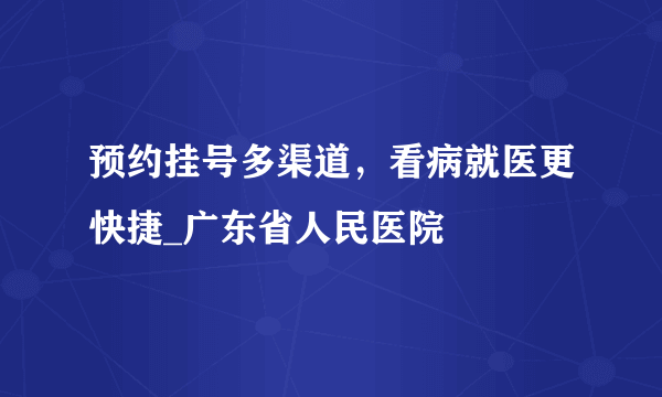 预约挂号多渠道，看病就医更快捷_广东省人民医院