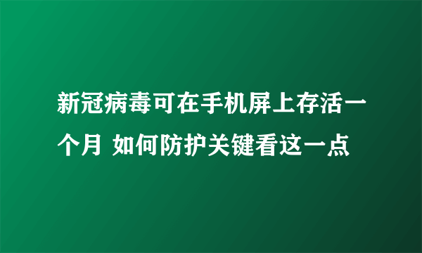 新冠病毒可在手机屏上存活一个月 如何防护关键看这一点