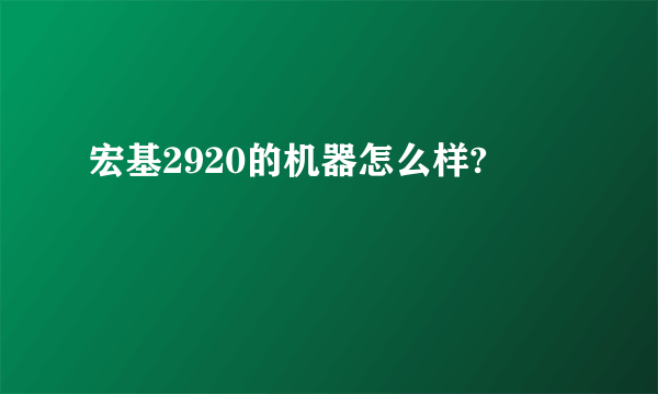 宏基2920的机器怎么样?