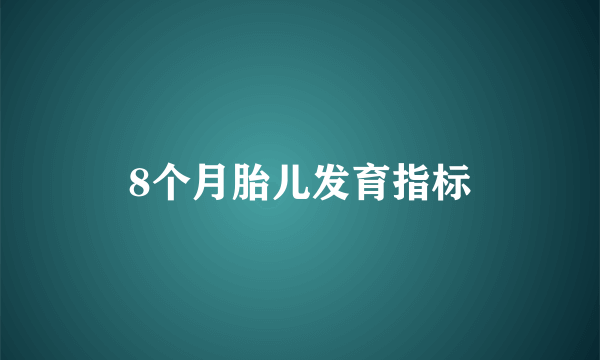 8个月胎儿发育指标