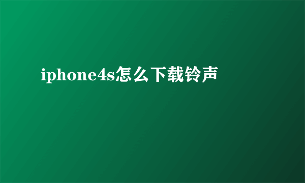 iphone4s怎么下载铃声