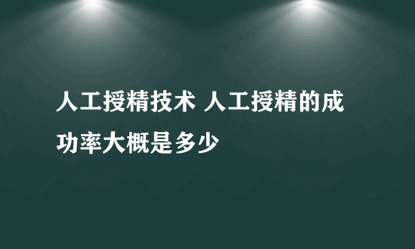 人工授精技术 人工授精的成功率大概是多少