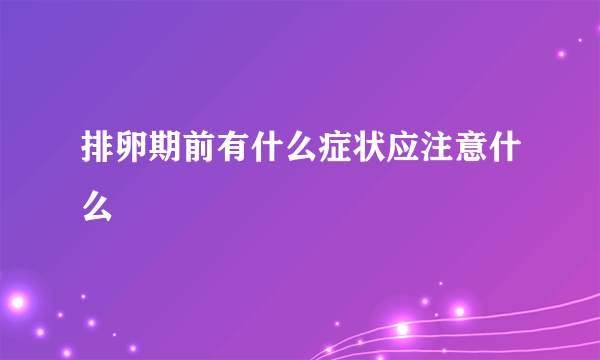 排卵期前有什么症状应注意什么