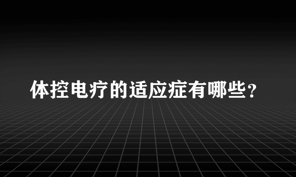 体控电疗的适应症有哪些？