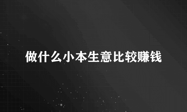 做什么小本生意比较赚钱