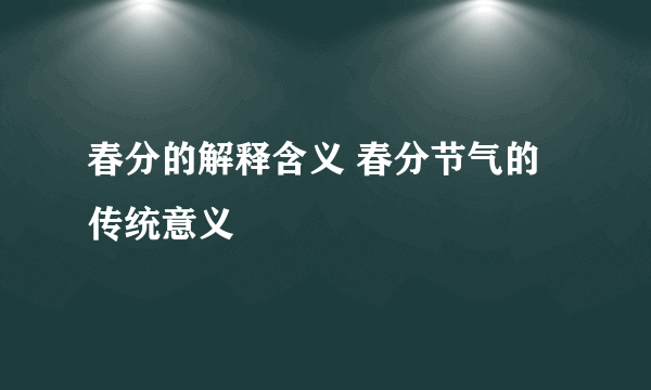 春分的解释含义 春分节气的传统意义