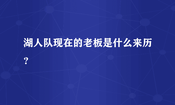 湖人队现在的老板是什么来历？