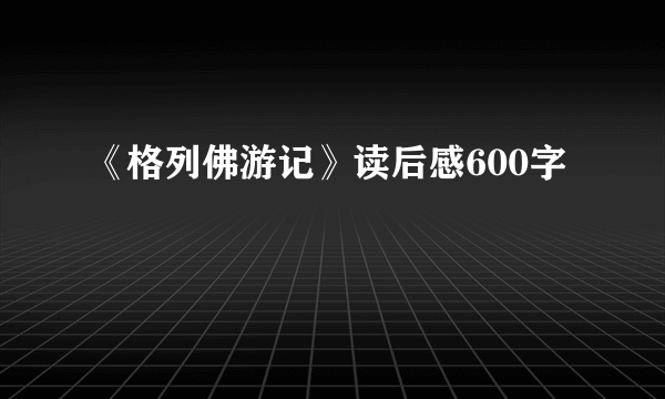 《格列佛游记》读后感600字