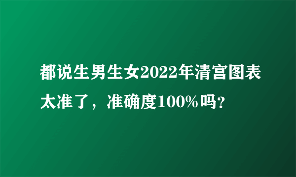 都说生男生女2022年清宫图表太准了，准确度100%吗？