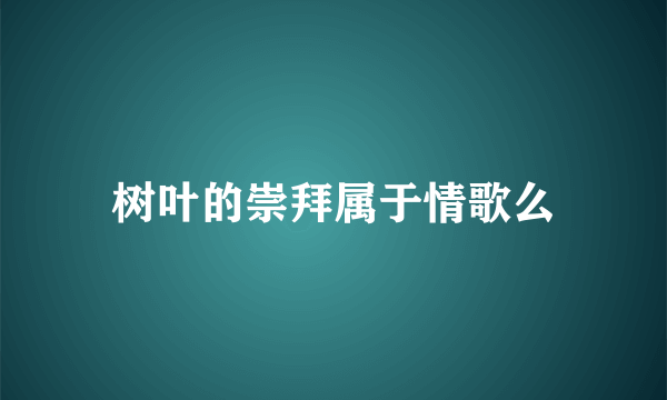 树叶的崇拜属于情歌么