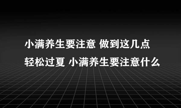 小满养生要注意 做到这几点轻松过夏 小满养生要注意什么