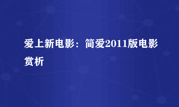 爱上新电影：简爱2011版电影赏析