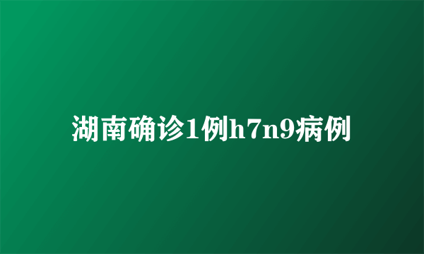 湖南确诊1例h7n9病例