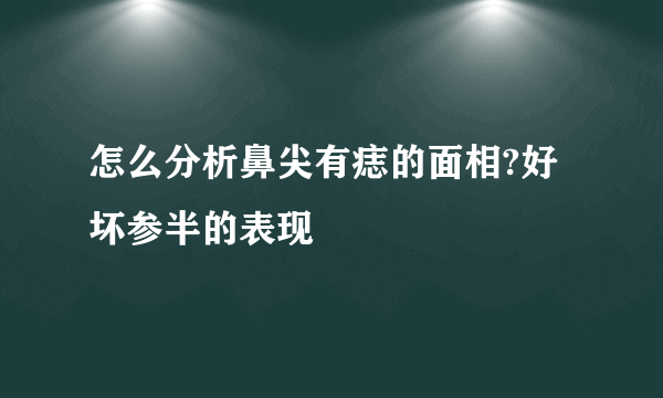 怎么分析鼻尖有痣的面相?好坏参半的表现