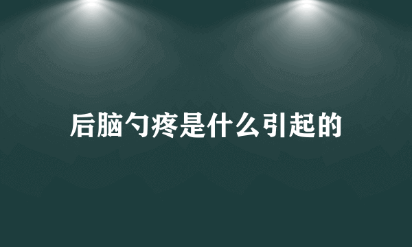 后脑勺疼是什么引起的