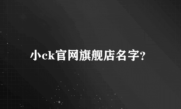 小ck官网旗舰店名字？