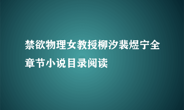 禁欲物理女教授柳汐裴煜宁全章节小说目录阅读