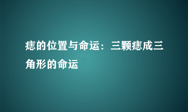 痣的位置与命运：三颗痣成三角形的命运