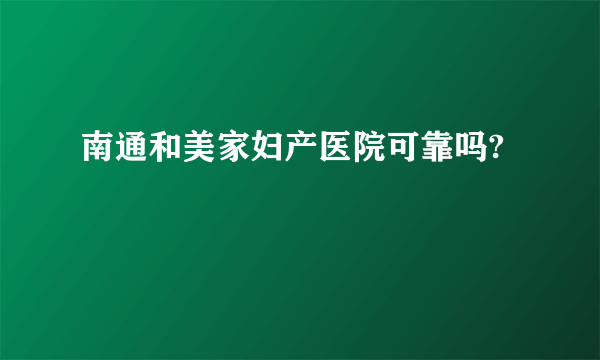 南通和美家妇产医院可靠吗?