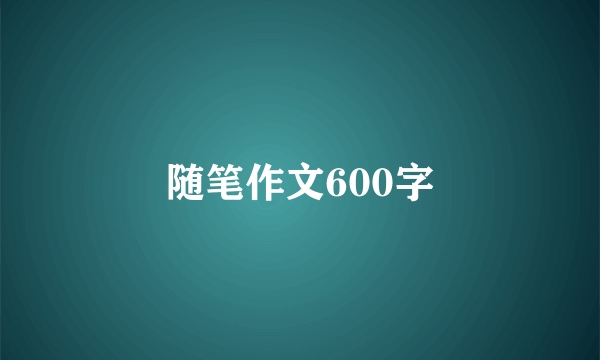 随笔作文600字