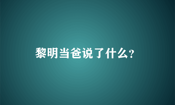 黎明当爸说了什么？